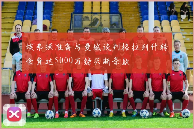 埃弗顿准备与曼城谈判格拉利什转会费达5000万镑买断条款