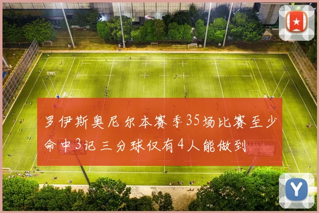 罗伊斯奥尼尔本赛季35场比赛至少命中3记三分球仅有4人能做到