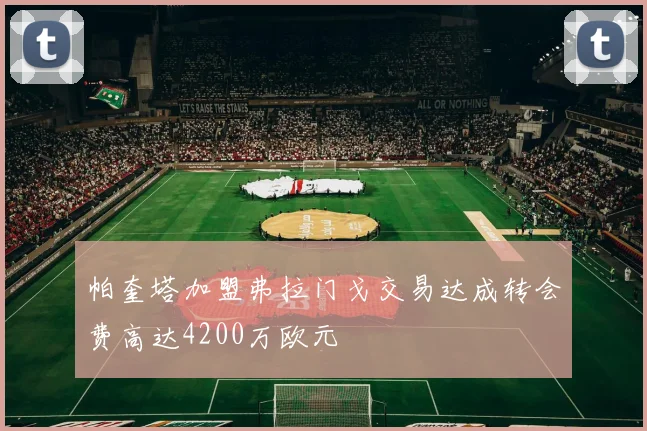 帕奎塔加盟弗拉门戈交易达成转会费高达4200万欧元